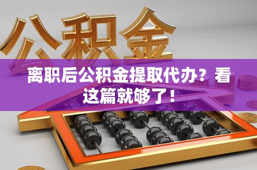 新罗离职后公积金提取代办？看这篇就够了！