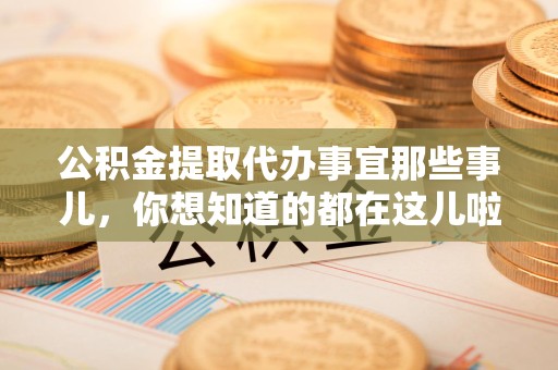 新罗公积金提取代办事宜那些事儿，你想知道的都在这儿啦😉