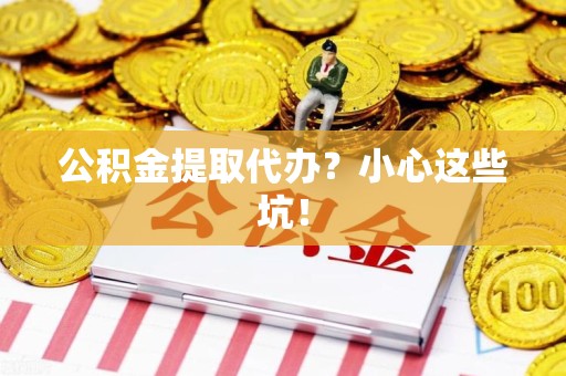 新罗公积金提取代办？小心这些坑！