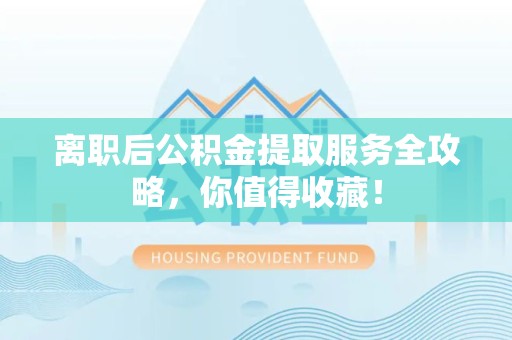 新罗离职后公积金提取服务全攻略,你值得收藏! 新罗离职后公积金提取服务全攻略,你值得收藏!