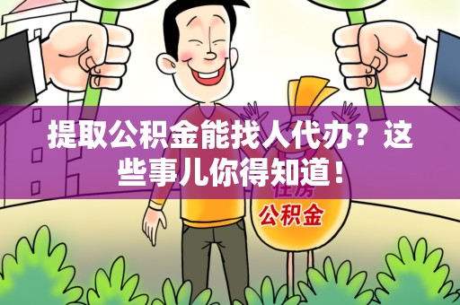 新罗提取公积金能找人代办?这些事儿你得知道! 新罗提取公积金能找人代办?这些事儿你得知道!