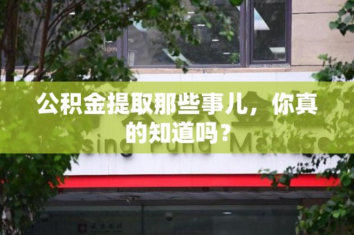 新罗公积金提取那些事儿，你真的知道吗？