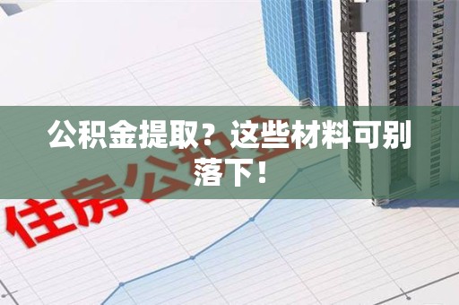 新罗公积金提取？这些材料可别落下！