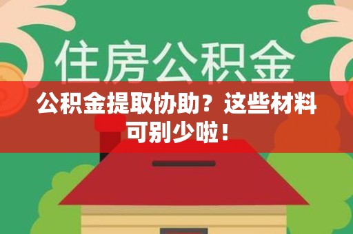 新罗公积金提取协助？这些材料可别少啦！