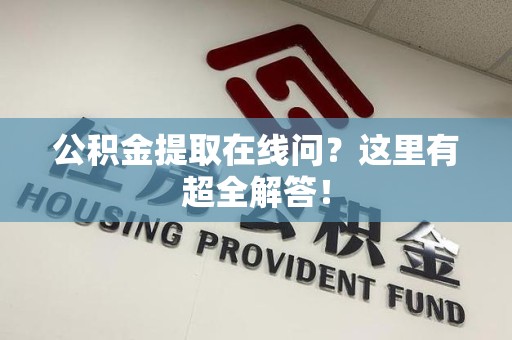 新罗公积金提取在线问?这里有超全解答! 新罗公积金提取在线问?这里有超全解答!