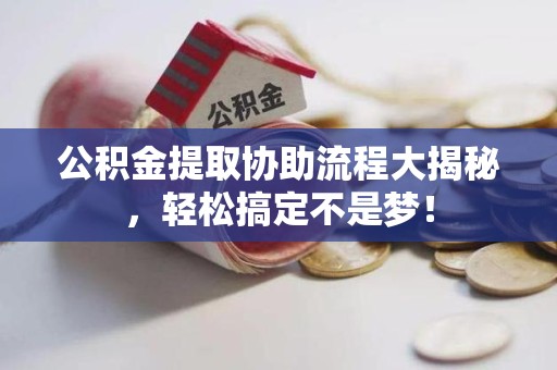 新罗公积金提取协助流程大揭秘，轻松搞定不是梦！