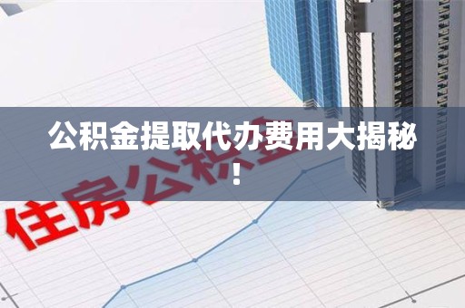 新罗公积金提取代办费用大揭秘！