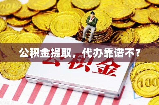 新罗公积金提取，代办靠谱不？
