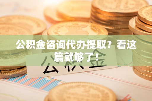 新罗公积金咨询代办提取？看这篇就够了！