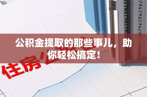 新罗公积金提取的那些事儿，助你轻松搞定！