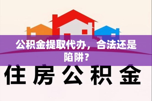 新罗公积金提取代办，合法还是陷阱？