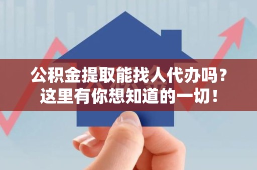 新罗公积金提取能找人代办吗？这里有你想知道的一切！