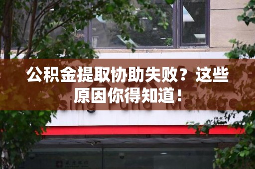 新罗公积金提取协助失败?这些原因你得知道! 新罗公积金提取协助失败?这些原因你得知道!