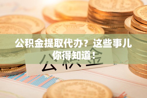 新罗公积金提取代办?这些事儿你得知道! 新罗公积金提取代办?这些事儿你得知道!