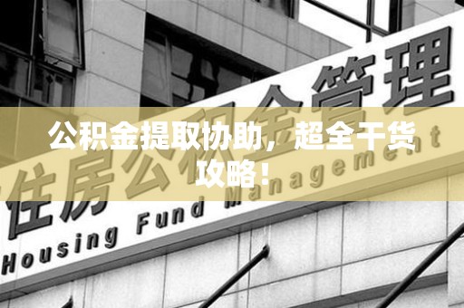 新罗公积金提取协助,超全干货攻略! 新罗公积金提取协助,超全干货攻略!