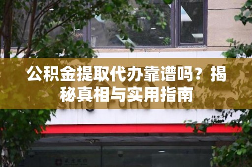 新罗公积金提取代办靠谱吗？揭秘真相与实用指南