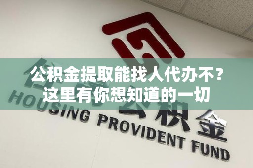新罗公积金提取能找人代办不？这里有你想知道的一切