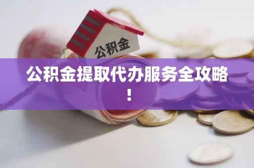 新罗公积金提取代办服务全攻略！