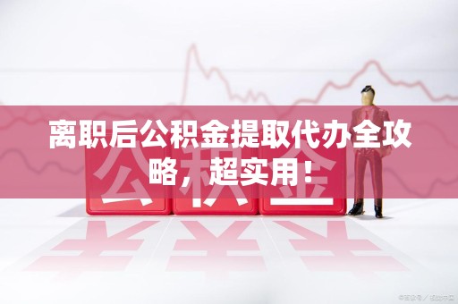新罗离职后公积金提取代办全攻略,超实用! 新罗离职后公积金提取代办全攻略,超实用!